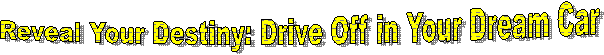 Reveal Your Destiny: Drive Off in Your Dream Car